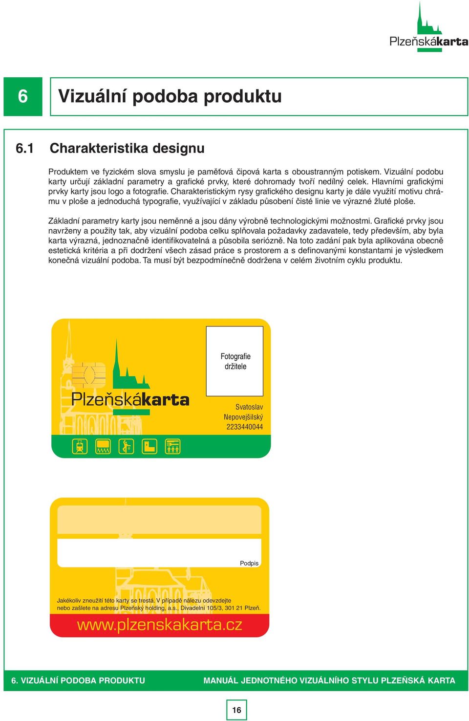 Charakteristickým rysy grafického designu karty je dále využití motivu chrámu v ploše a jednoduchá typografie, využívající v základu působení čisté linie ve výrazné žluté ploše.