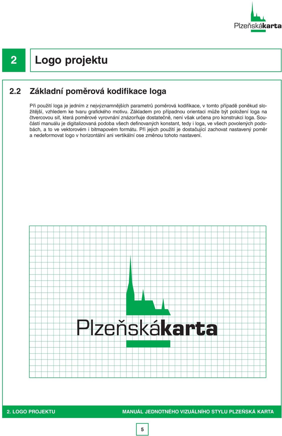 motivu. Základem pro případnou orientaci může být položení loga na čtvercovou síť, která poměrové vyrovnání znázorňuje dostatečně, není však určena pro konstrukci loga.