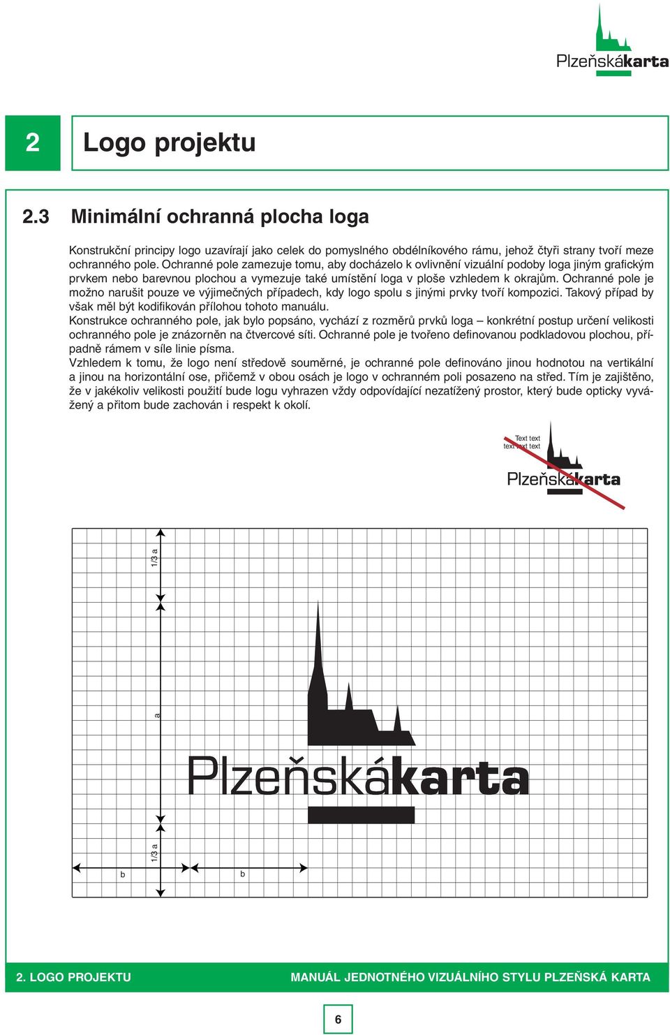 Ochranné pole je možno narušit pouze ve výjimečných případech, kdy logo spolu s jinými prvky tvoří kompozici. Takový případ by však měl být kodifikován přílohou tohoto manuálu.