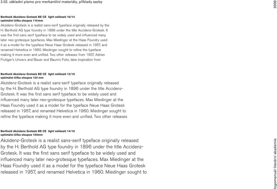 It was the first sans serif typeface to be widely used and influenced many later neo-grotesque typefaces.