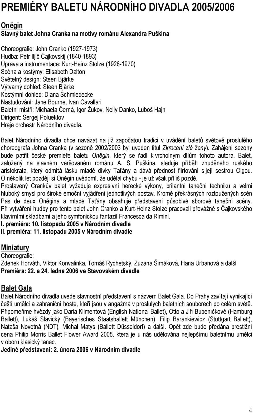 Ivan Cavallari Baletní mistři: Michaela Černá, Igor Žukov, Nelly Danko, Luboš Hajn Hraje orchestr Národního divadla.