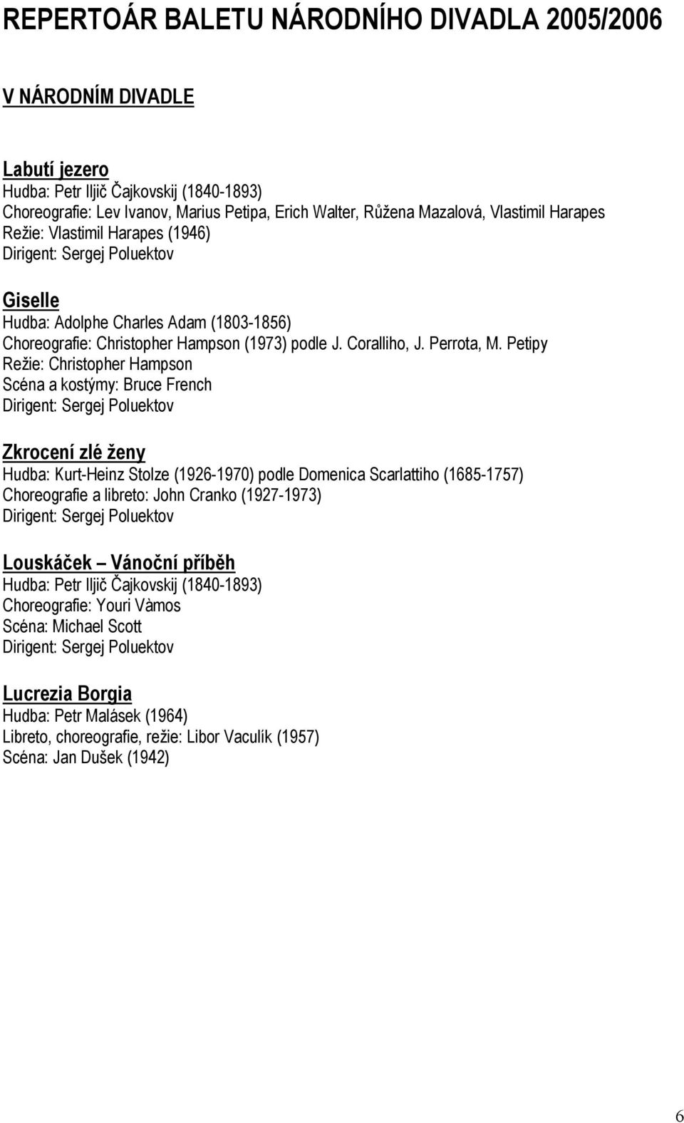 Petipy Režie: Christopher Hampson Scéna a kostýmy: Bruce French Zkrocení zlé ženy Hudba: Kurt-Heinz Stolze (1926-1970) podle Domenica Scarlattiho (1685-1757) Choreografie a libreto: John Cranko
