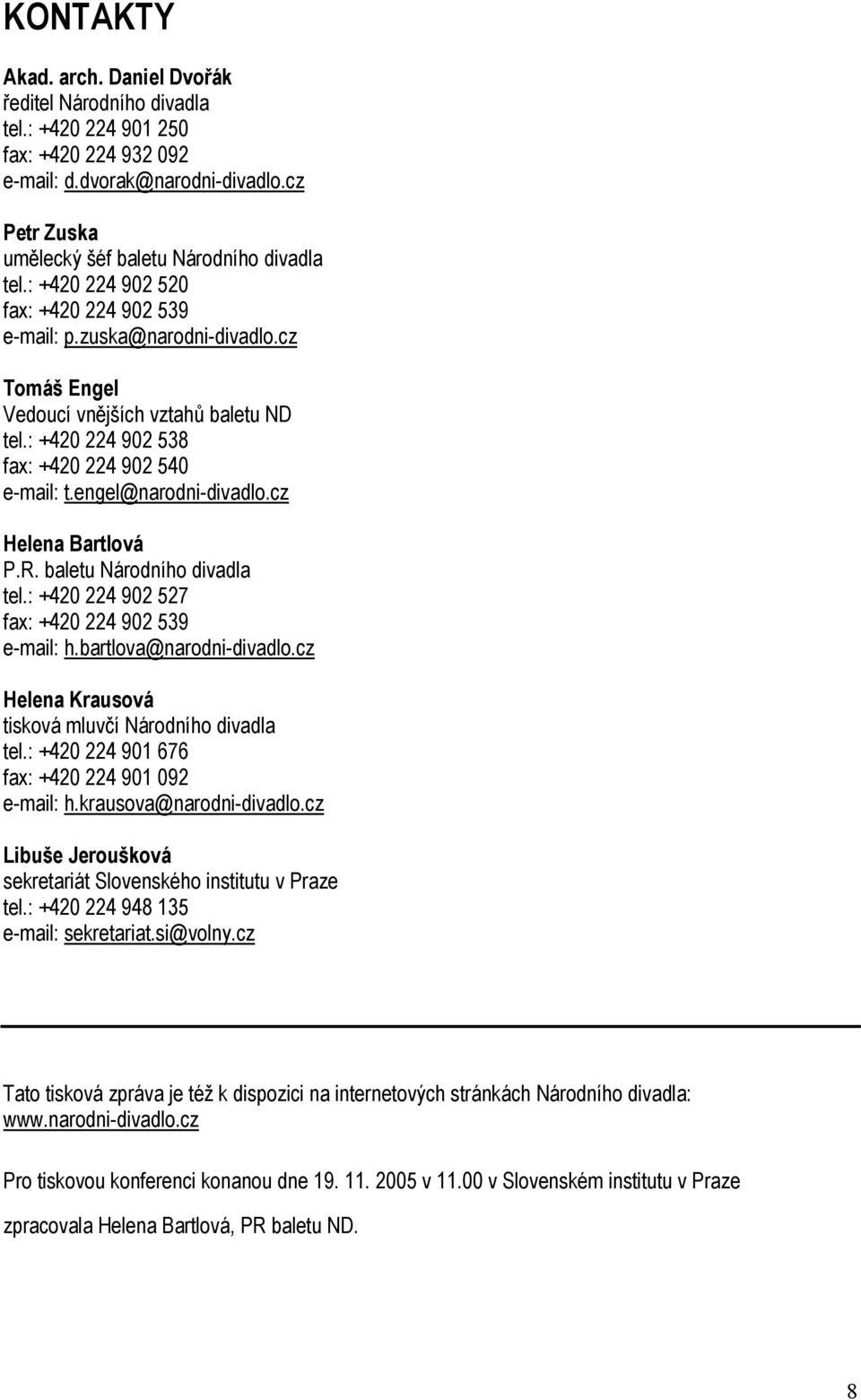 cz Helena Bartlová P.R. baletu Národního divadla tel.: +420 224 902 527 fax: +420 224 902 539 e-mail: h.bartlova@narodni-divadlo.cz Helena Krausová tisková mluvčí Národního divadla tel.