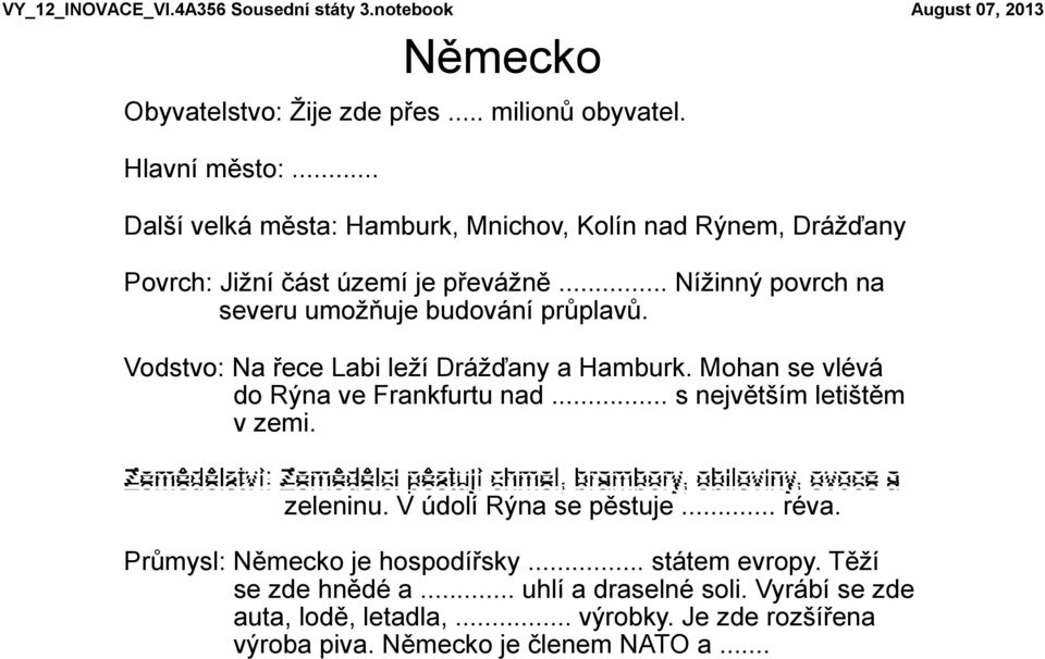 Vodstvo: Na řece Labi leží Drážďany a Hamburk. Mohan se vlévá do Rýna ve Frankfurtu nad... s největším letištěm v zemi. zeleninu. V údolí Rýna se pěstuje... réva.