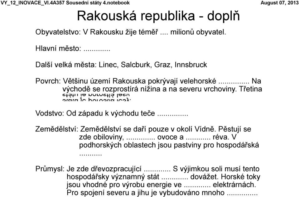 Třetina Vodstvo: Od západu k východu teče... Zemědělství: Zemědělství se daří pouze v okolí Vídně. Pěstují se zde obiloviny,... ovoce a... réva.