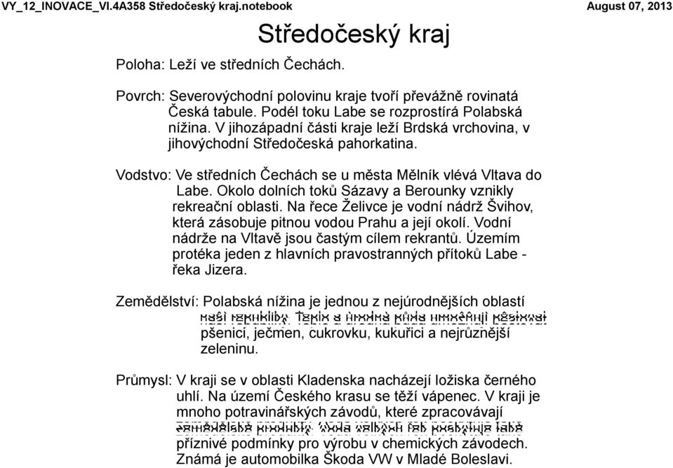 Vodstvo: Ve středních Čechách se u města Mělník vlévá Vltava do Labe. Okolo dolních toků Sázavy a Berounky vznikly rekreační oblasti.