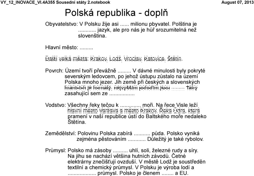 Jih země při českých a slovenských zasahující sem ze... Vodstvo: Všechny řeky tečou k... moři. Na řece Visle leží pramení v naší republice ústí do Baltského moře nedaleko Štětína.