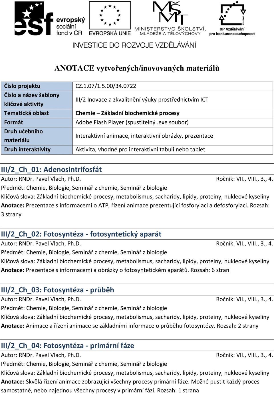 exe soubor) Interaktivní animace, interaktivní obrázky, prezentace Aktivita, vhodné pro interaktivní tabuli nebo tablet III/2_Ch_01: Adenosintrifosfát Anotace: Prezentace s informacemi o ATP, řízení