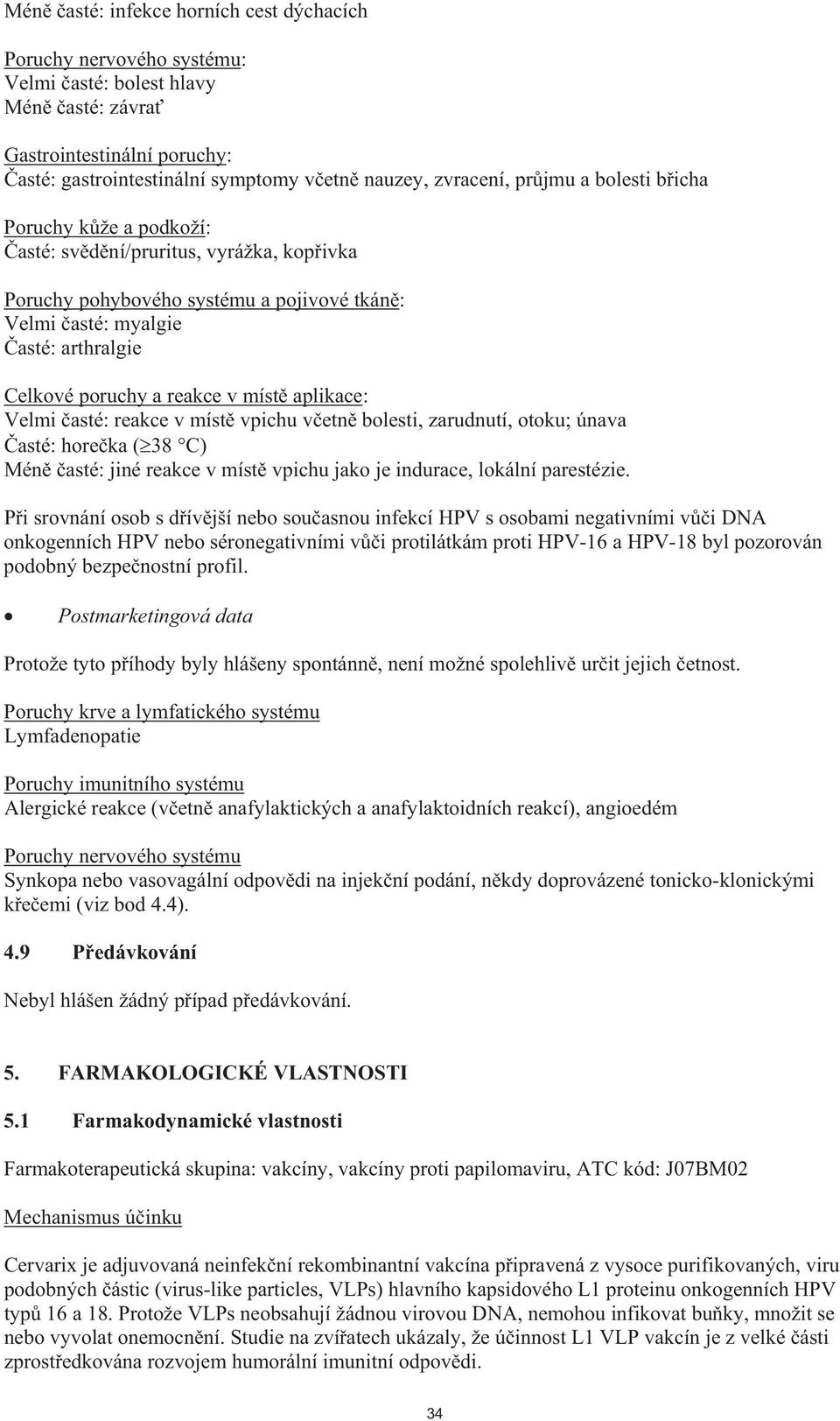 míst aplikace: Velmi asté: reakce v míst vpichu v etn bolesti, zarudnutí, otoku; únava asté: hore ka ( 38 C) Mén asté: jiné reakce v míst vpichu jako je indurace, lokální parestézie.