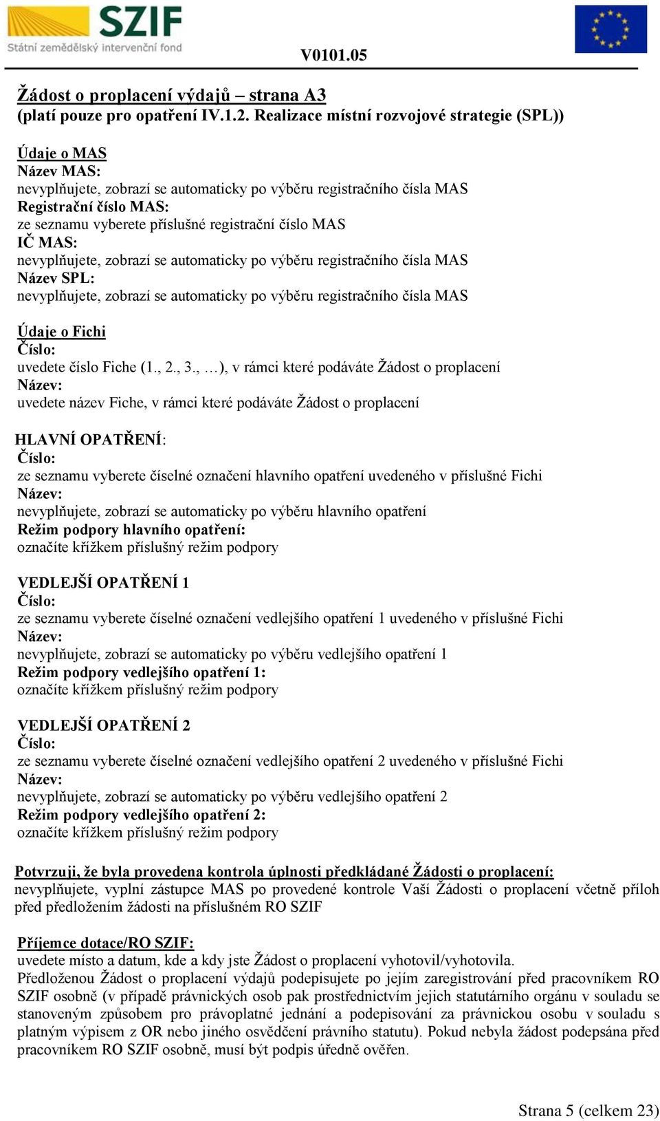 registrační číslo MAS IČ MAS: nevyplňujete, zobrazí se automaticky po výběru registračního čísla MAS Název SPL: nevyplňujete, zobrazí se automaticky po výběru registračního čísla MAS Údaje o Fichi