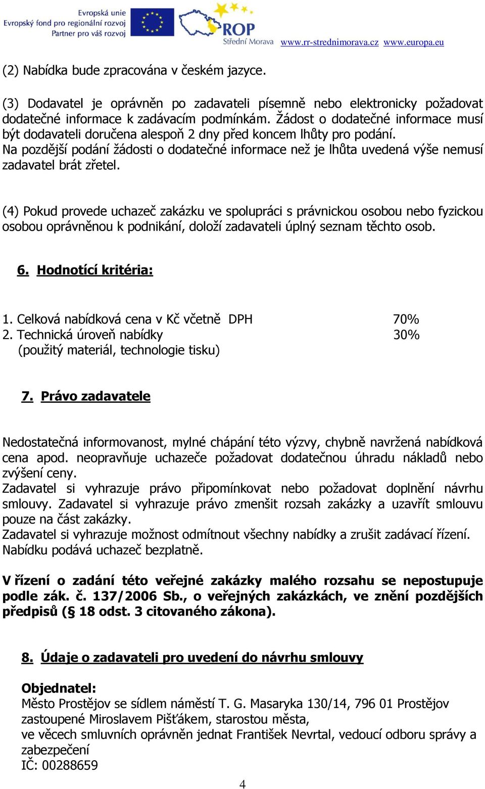 Na pozdější podání žádosti o dodatečné informace než je lhůta uvedená výše nemusí zadavatel brát zřetel.