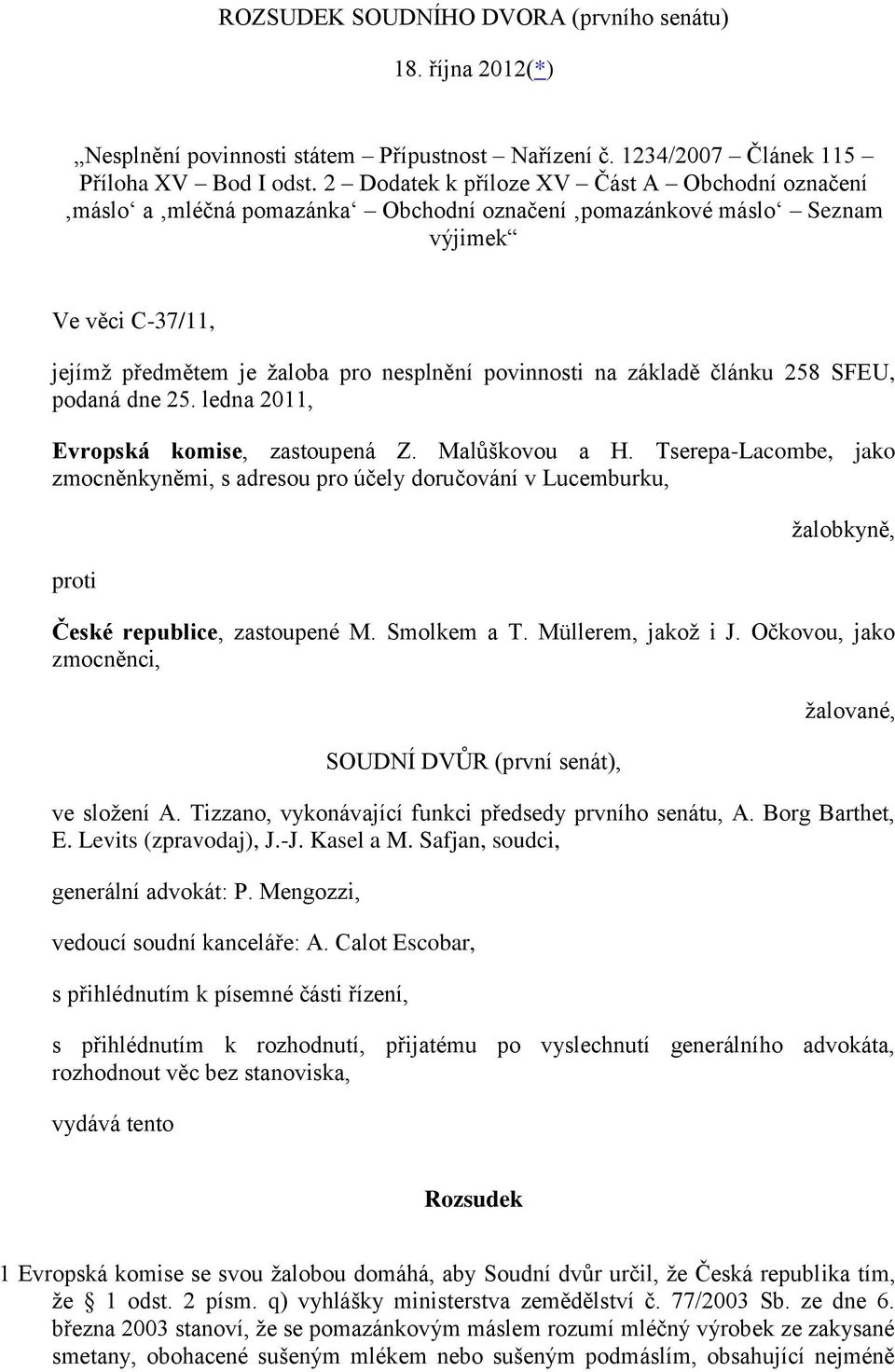 základě článku 258 SFEU, podaná dne 25. ledna 2011, Evropská komise, zastoupená Z. Malůškovou a H.