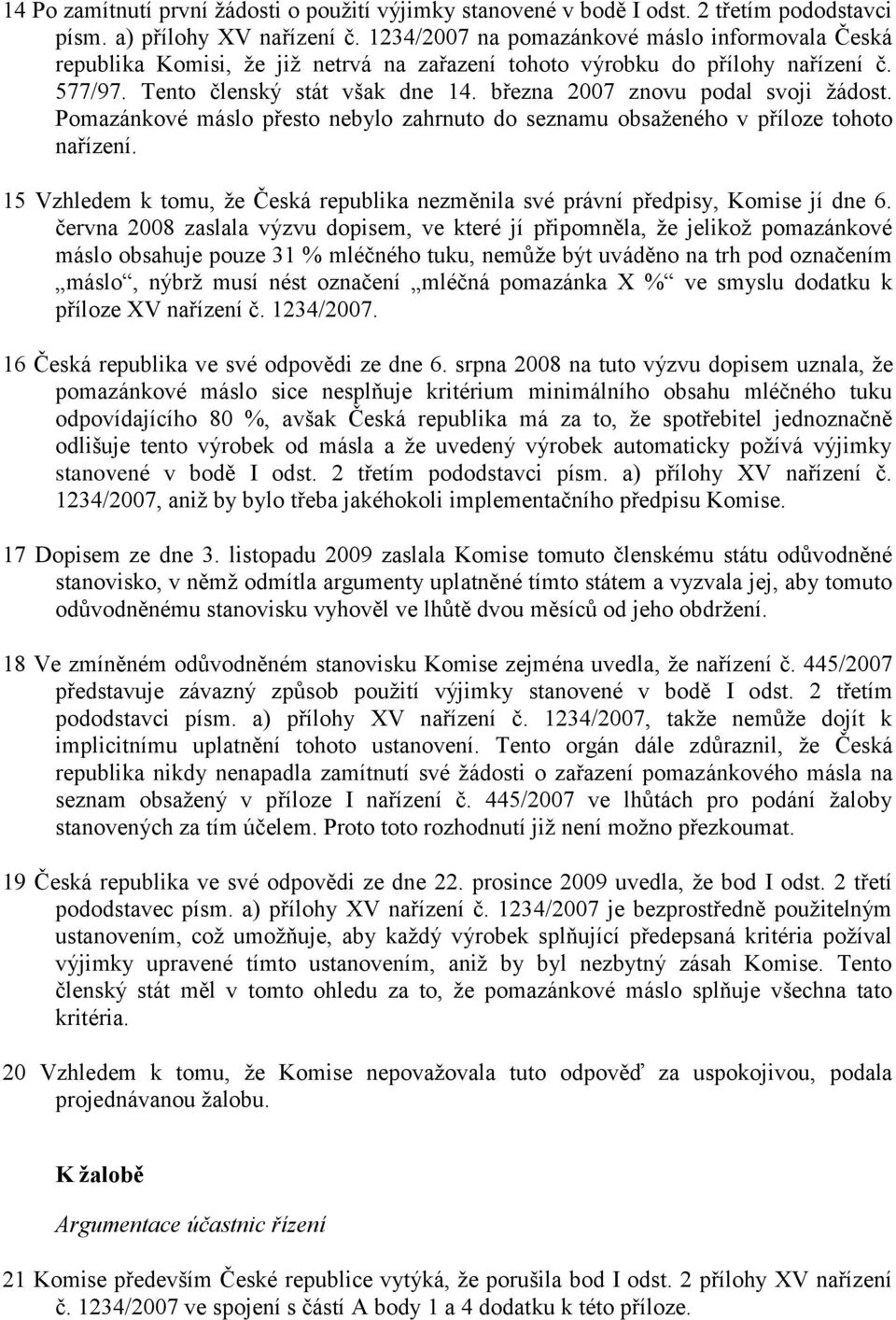 března 2007 znovu podal svoji žádost. Pomazánkové máslo přesto nebylo zahrnuto do seznamu obsaženého v příloze tohoto nařízení.