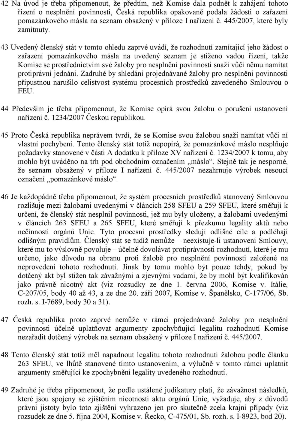 43 Uvedený členský stát v tomto ohledu zaprvé uvádí, že rozhodnutí zamítající jeho žádost o zařazení pomazánkového másla na uvedený seznam je stiženo vadou řízení, takže Komise se prostřednictvím své