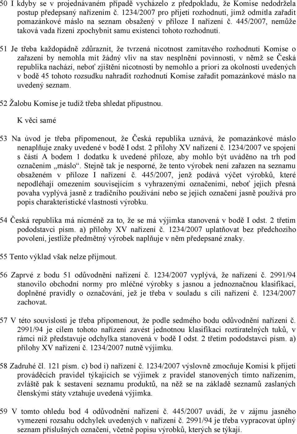 51 Je třeba každopádně zdůraznit, že tvrzená nicotnost zamítavého rozhodnutí Komise o zařazení by nemohla mít žádný vliv na stav nesplnění povinnosti, v němž se Česká republika nachází, neboť