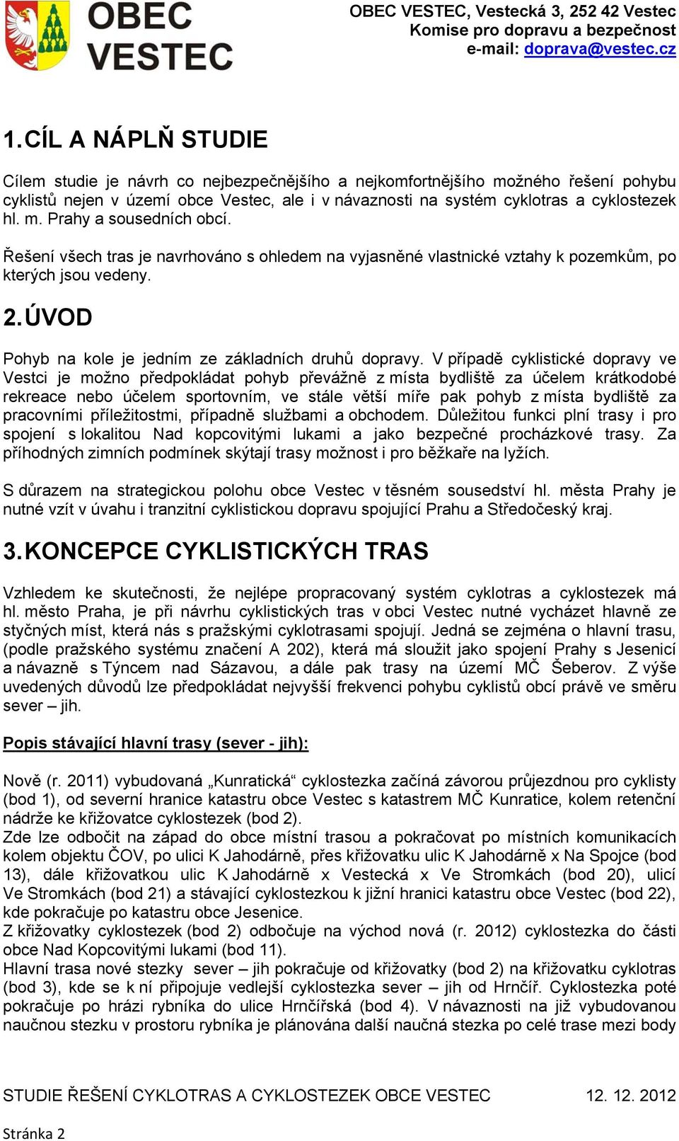 V případě cyklistické dopravy ve Vestci je možno předpokládat pohyb převážně z místa bydliště za účelem krátkodobé rekreace nebo účelem sportovním, ve stále větší míře pak pohyb z místa bydliště za