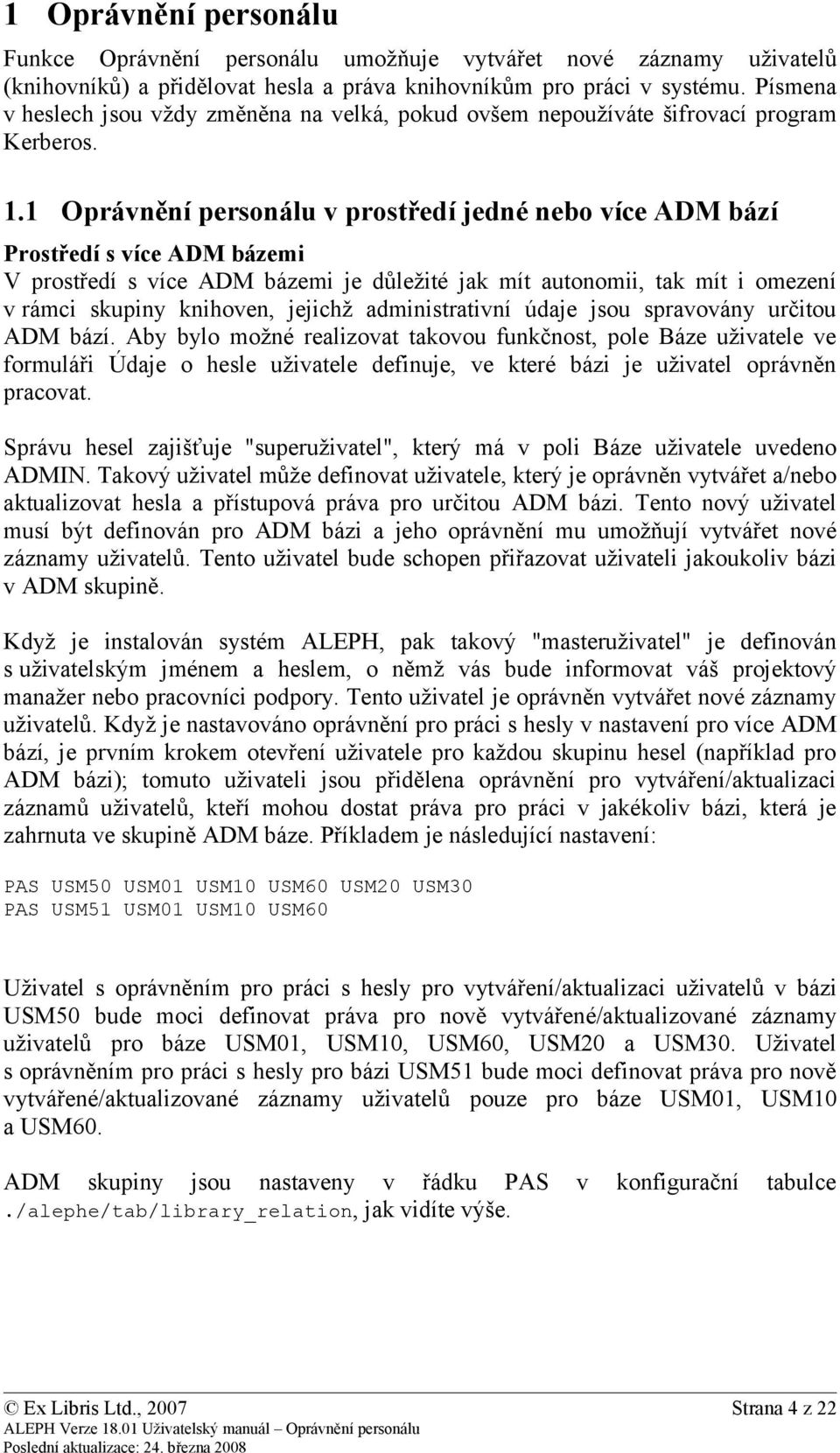 1 Oprávnění personálu v prostředí jedné nebo více ADM bází Prostředí s více ADM bázemi V prostředí s více ADM bázemi je důležité jak mít autonomii, tak mít i omezení v rámci skupiny knihoven, jejichž