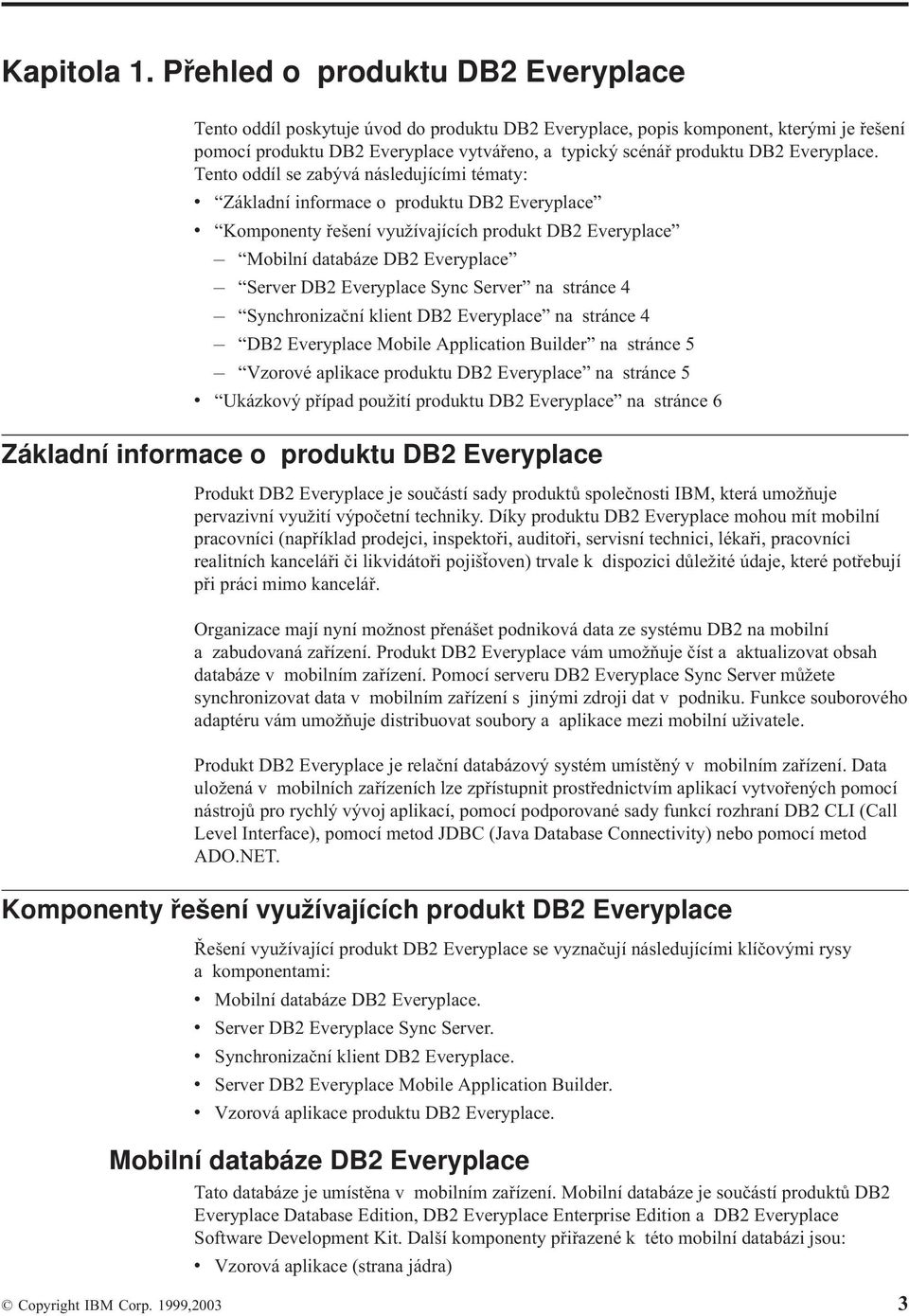 Tento oddíl se zabýá následujícími tématy: Základní informace o produktu DB2 Eeryplace Komponenty řešení yužíajících produkt DB2 Eeryplace Mobilní databáze DB2 Eeryplace Serer DB2 Eeryplace Sync