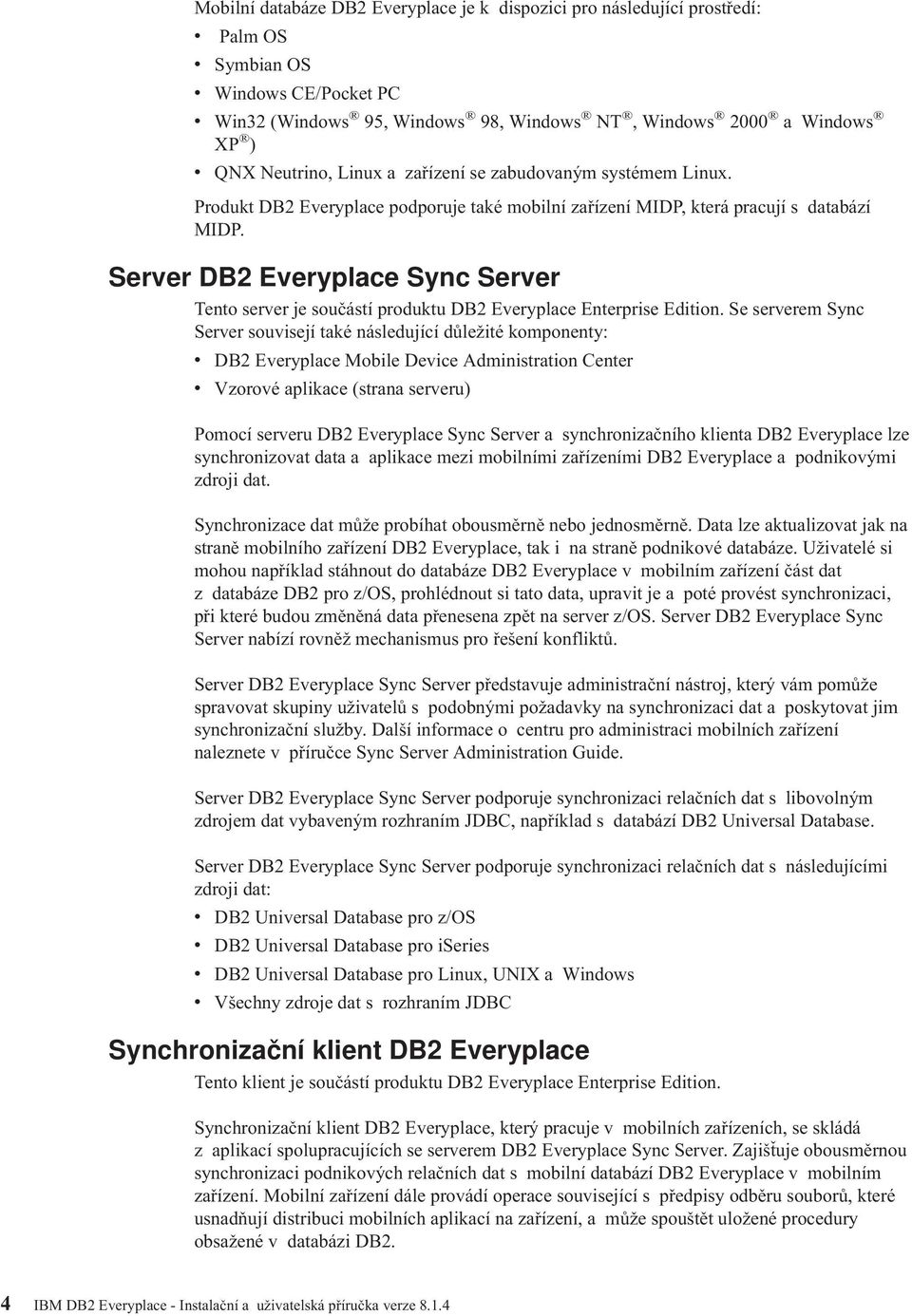 Serer DB2 Eeryplace Sync Serer Tento serer je součástí produktu DB2 Eeryplace Enterprise Edition.