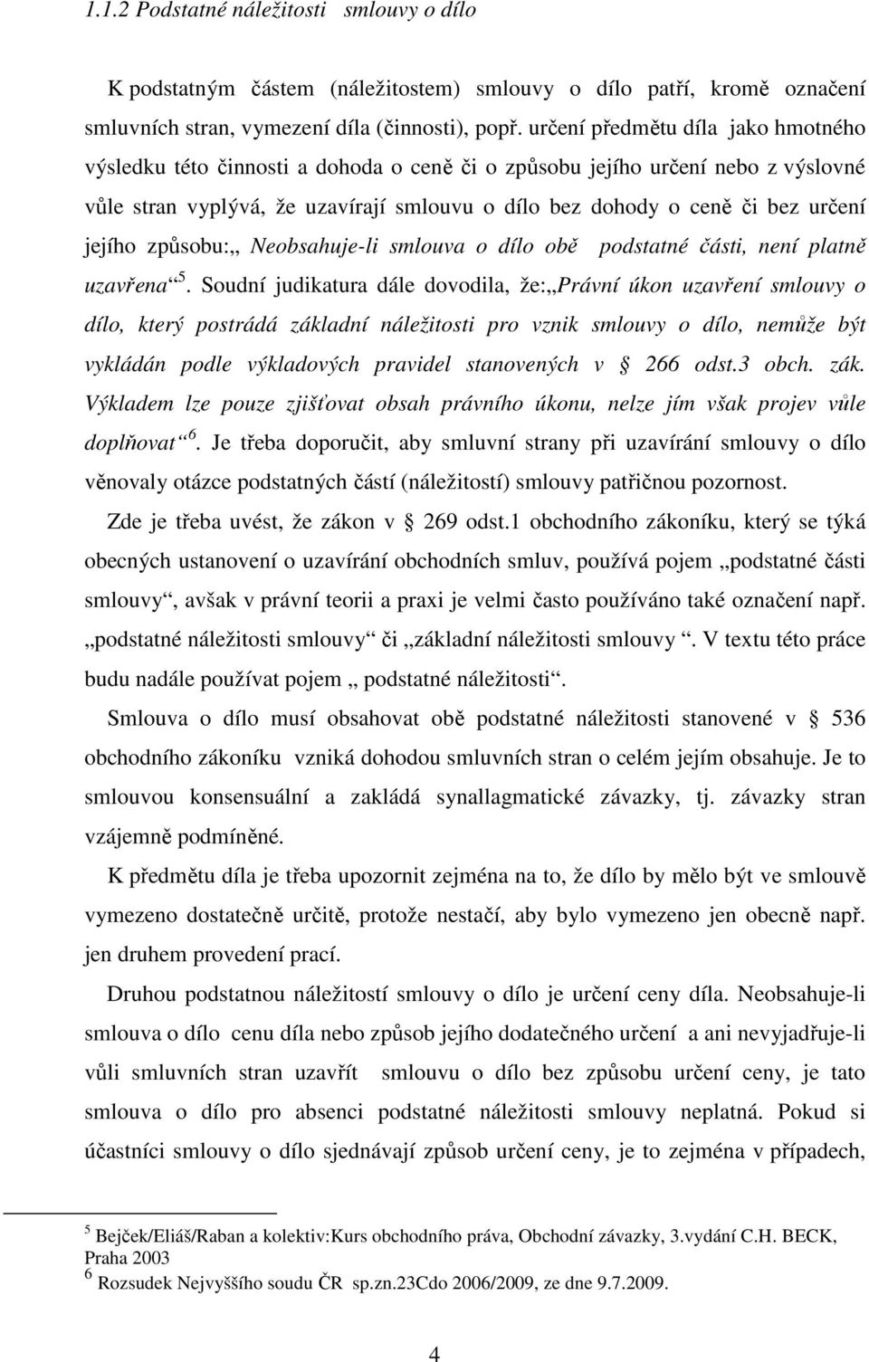 jejího způsobu: Neobsahuje-li smlouva o dílo obě podstatné části, není platně uzavřena 5.