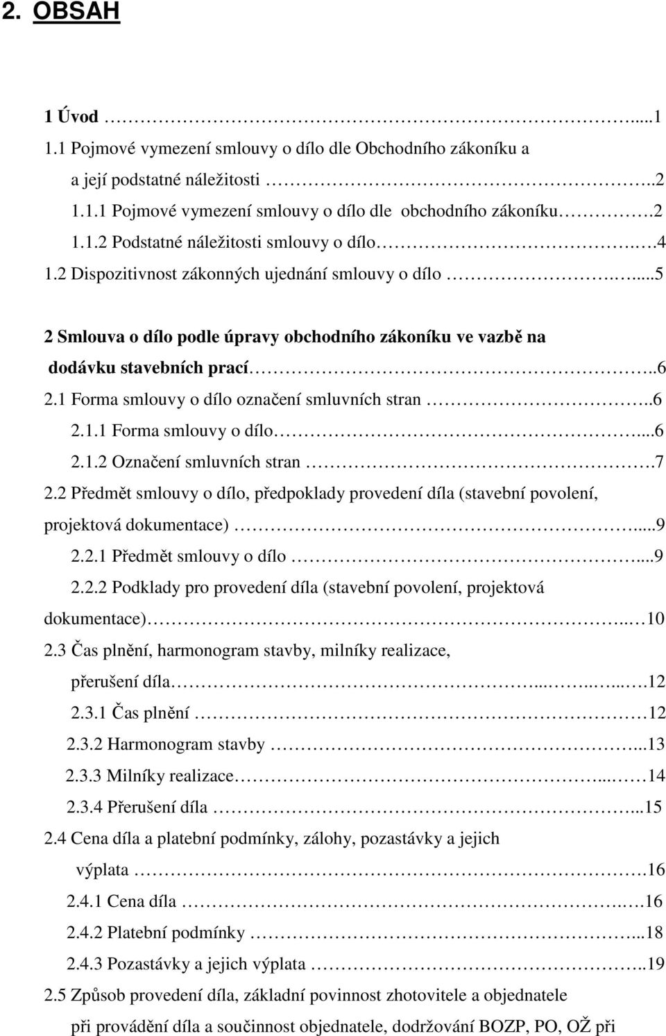 1 Forma smlouvy o dílo označení smluvních stran..6 2.1.1 Forma smlouvy o dílo...6 2.1.2 Označení smluvních stran.7 2.