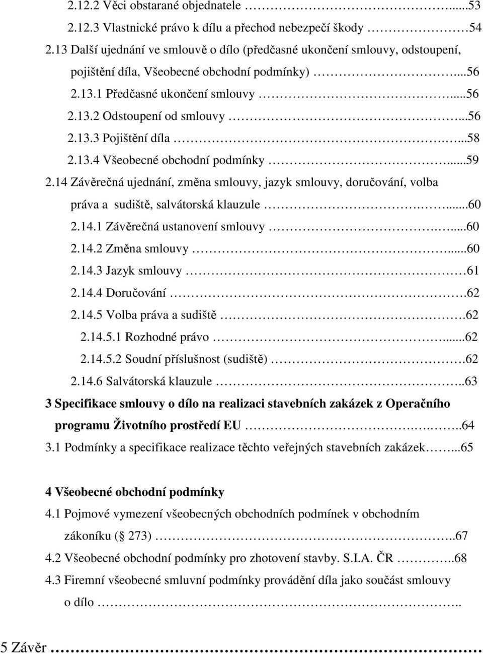 ...58 2.13.4 Všeobecné obchodní podmínky...59 2.14 Závěrečná ujednání, změna smlouvy, jazyk smlouvy, doručování, volba práva a sudiště, salvátorská klauzule....60 2.14.1 Závěrečná ustanovení smlouvy.