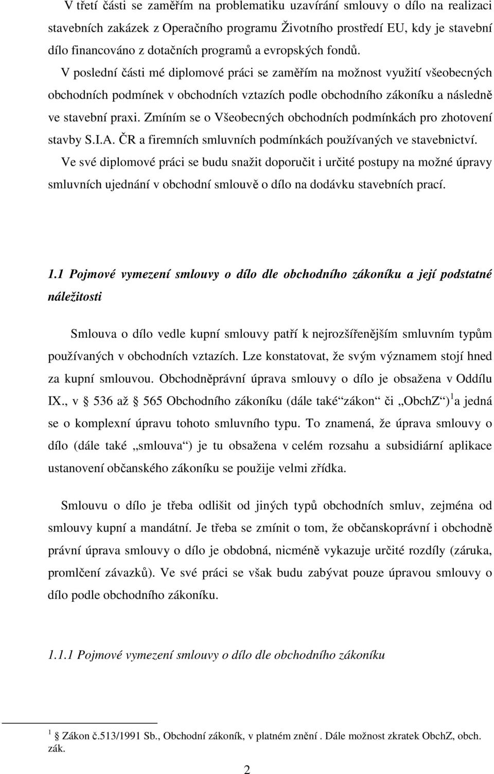 Zmíním se o Všeobecných obchodních podmínkách pro zhotovení stavby S.I.A. ČR a firemních smluvních podmínkách používaných ve stavebnictví.
