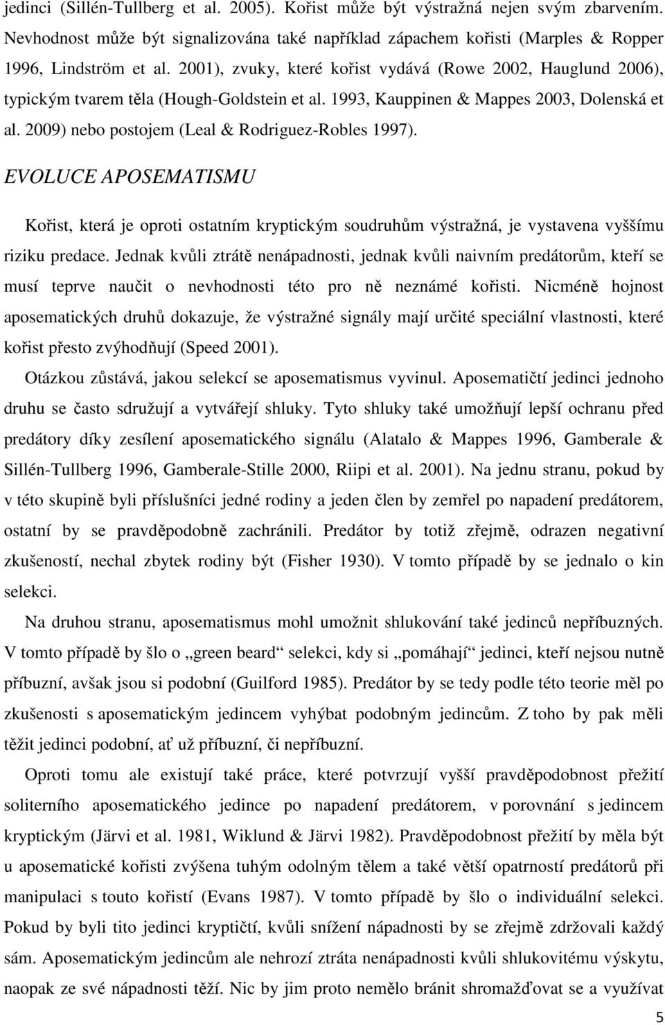 2009) nebo postojem (Leal & Rodriguez-Robles 1997). EVOLUCE APOSEMATISMU Kořist, která je oproti ostatním kryptickým soudruhům výstražná, je vystavena vyššímu riziku predace.