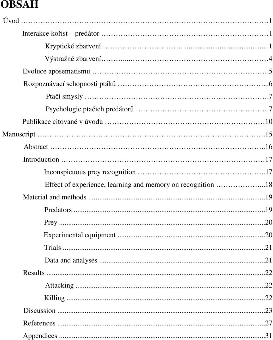 .16 Introduction 17 Inconspicuous prey recognition..17 Effect of experience, learning and memory on recognition...18 Material and methods.