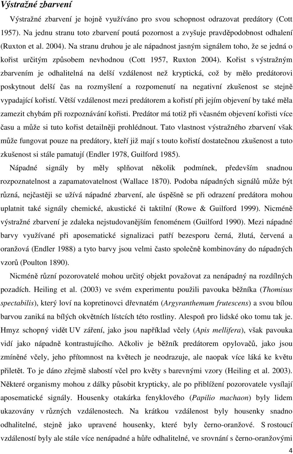 Na stranu druhou je ale nápadnost jasným signálem toho, že se jedná o kořist určitým způsobem nevhodnou (Cott 1957, Ruxton 2004).