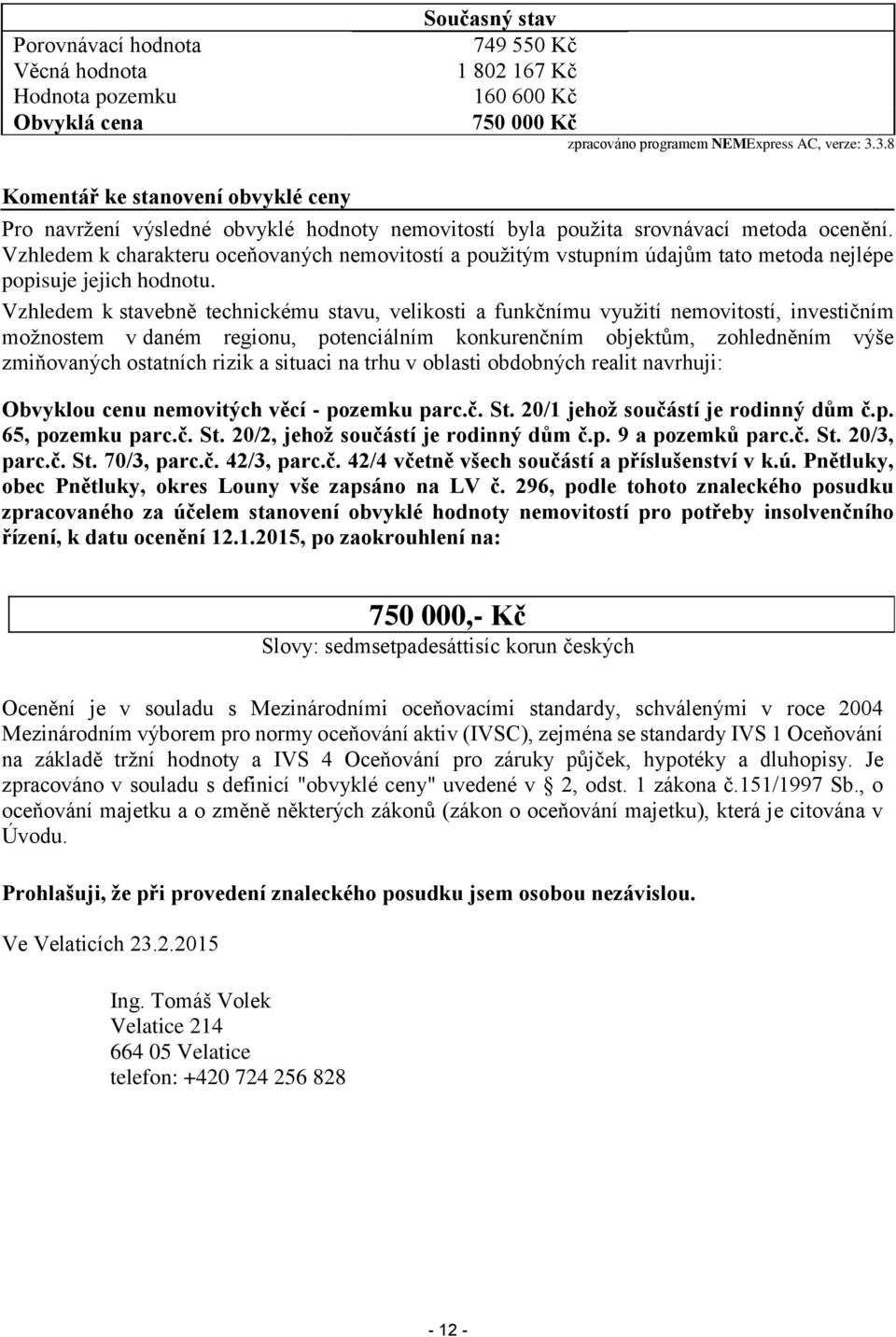Vzhledem k charakteru oceňovaných nemovitostí a použitým vstupním údajům tato metoda nejlépe popisuje jejich hodnotu.