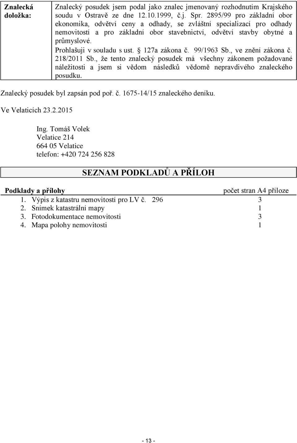Prohlašuji v souladu s ust. 127a zákona č. 99/1963 Sb., ve znění zákona č. 218/2011 Sb.
