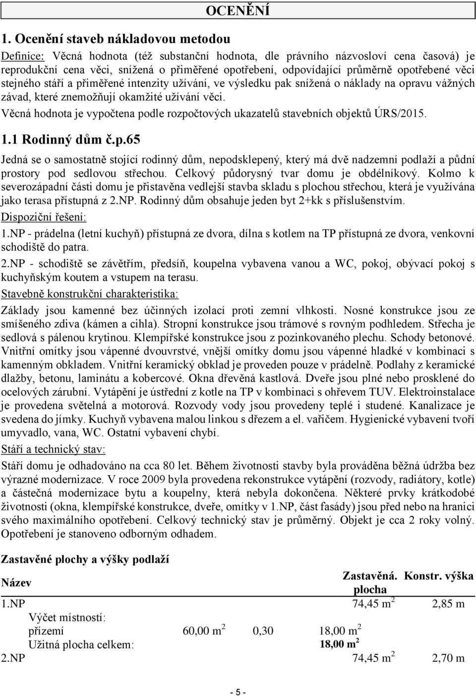 opotřebené věci stejného stáří a přiměřené intenzity užívání, ve výsledku pak snížená o náklady na opravu vážných závad, které znemožňují okamžité užívání věci.