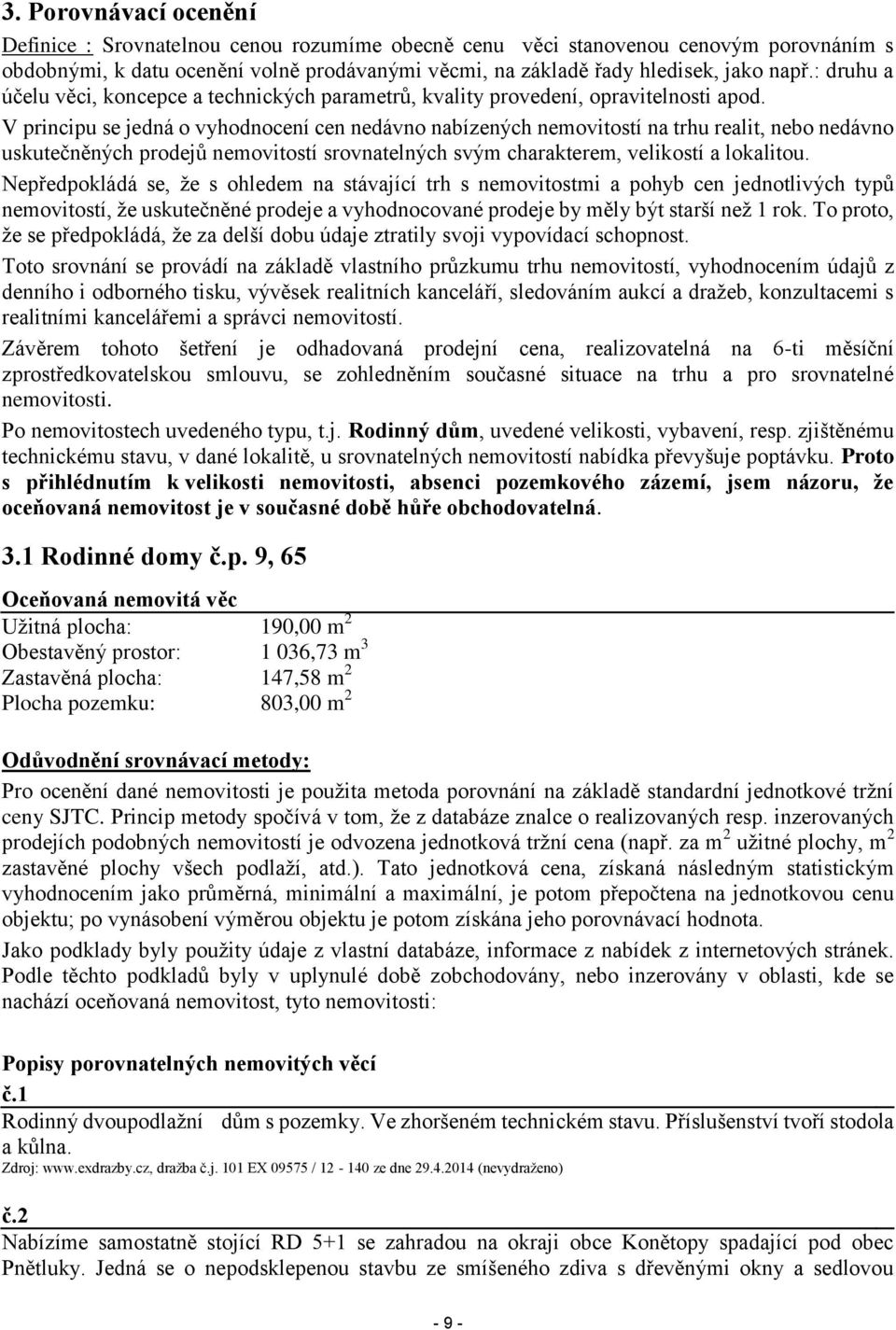 V principu se jedná o vyhodnocení cen nedávno nabízených nemovitostí na trhu realit, nebo nedávno uskutečněných prodejů nemovitostí srovnatelných svým charakterem, velikostí a lokalitou.