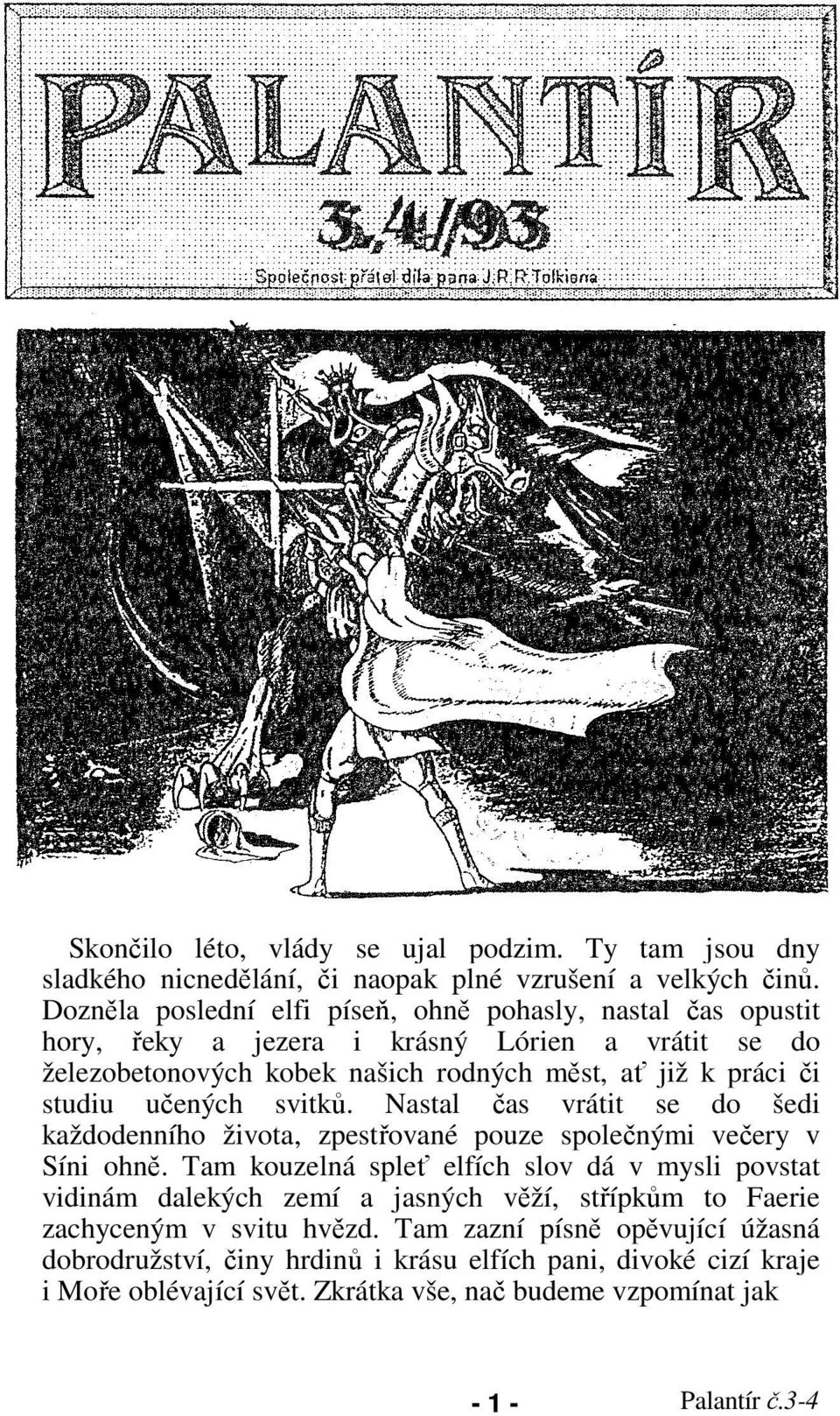 učených svitků. Nastal čas vrátit se do šedi každodenního života, zpestřované pouze společnými večery v Síni ohně.
