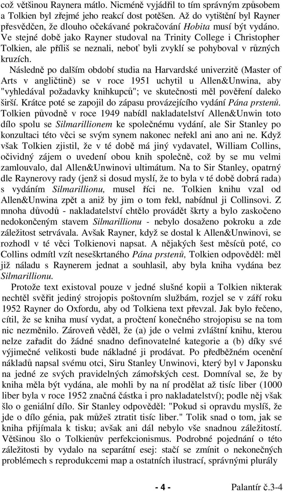 Ve stejné době jako Rayner studoval na Trinity College i Christopher Tolkien, ale příliš se neznali, neboť byli zvyklí se pohyboval v různých kruzích.