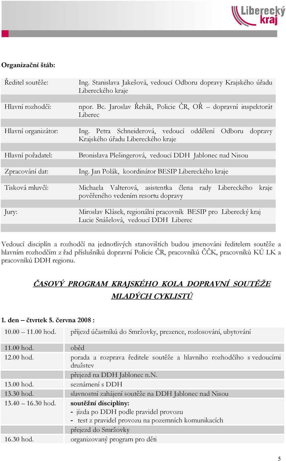 Petra Schneiderová, vedoucí oddělení Odboru dopravy Krajského úřadu Libereckého kraje Bronislava Plešingerová, vedoucí DDH Jablonec nad Nisou Ing.