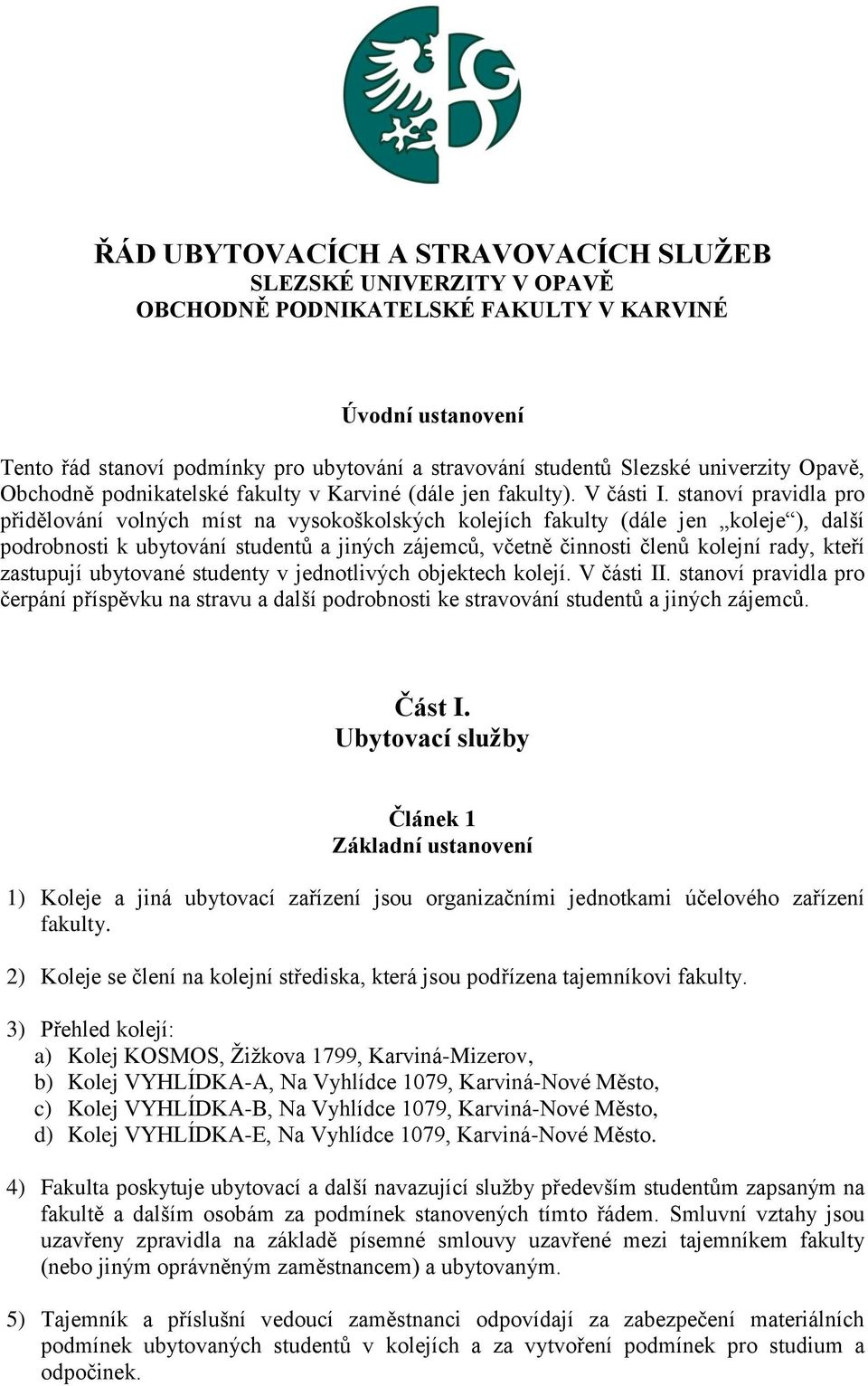 stanoví pravidla pro přidělování volných míst na vysokoškolských kolejích fakulty (dále jen koleje ), další podrobnosti k ubytování studentů a jiných zájemců, včetně činnosti členů kolejní rady,