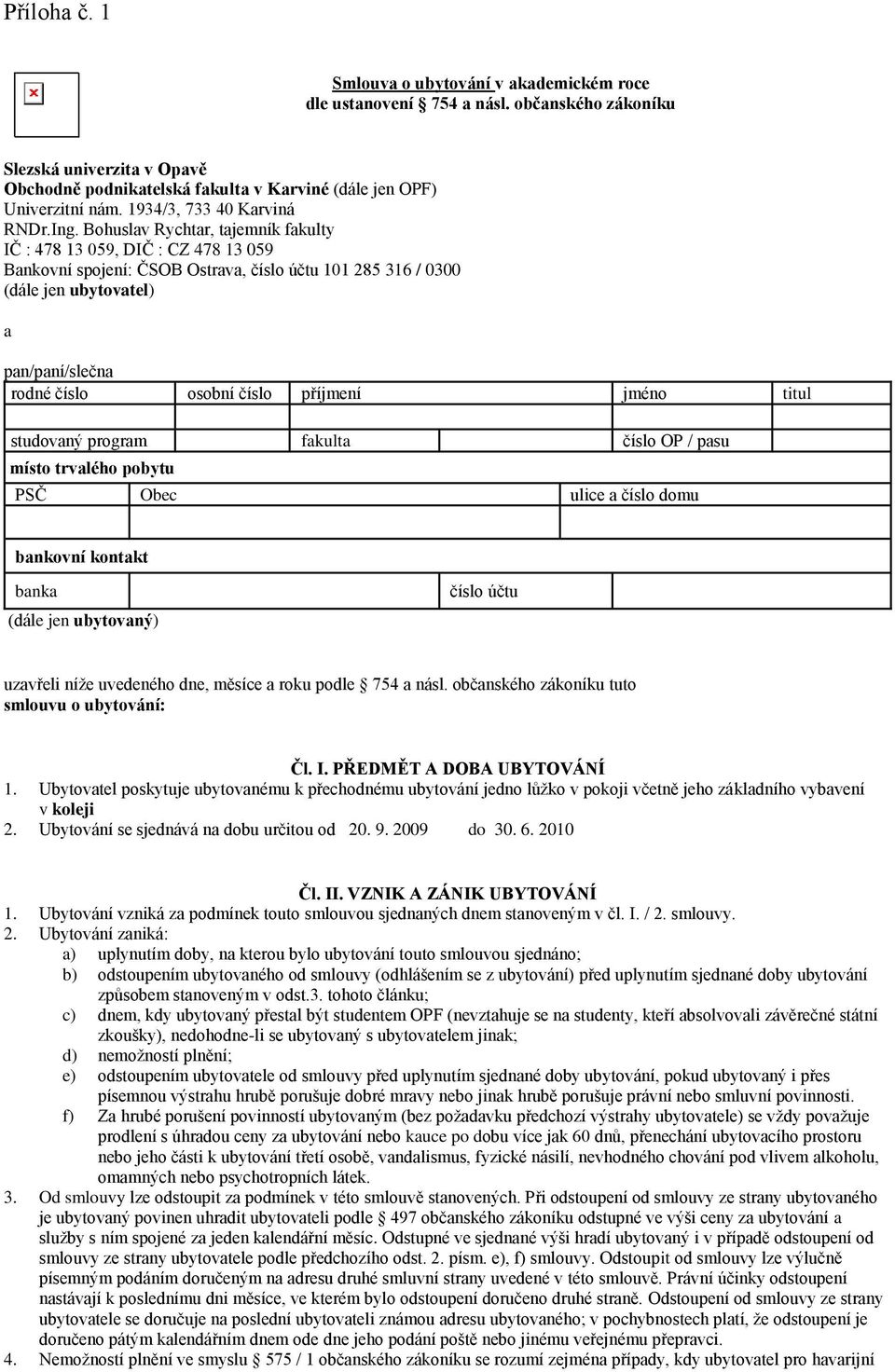 Bohuslav Rychtar, tajemník fakulty IČ : 478 13 059, DIČ : CZ 478 13 059 Bankovní spojení: ČSOB Ostrava, číslo účtu 101 285 316 / 0300 (dále jen ubytovatel) a pan/paní/slečna rodné číslo osobní číslo