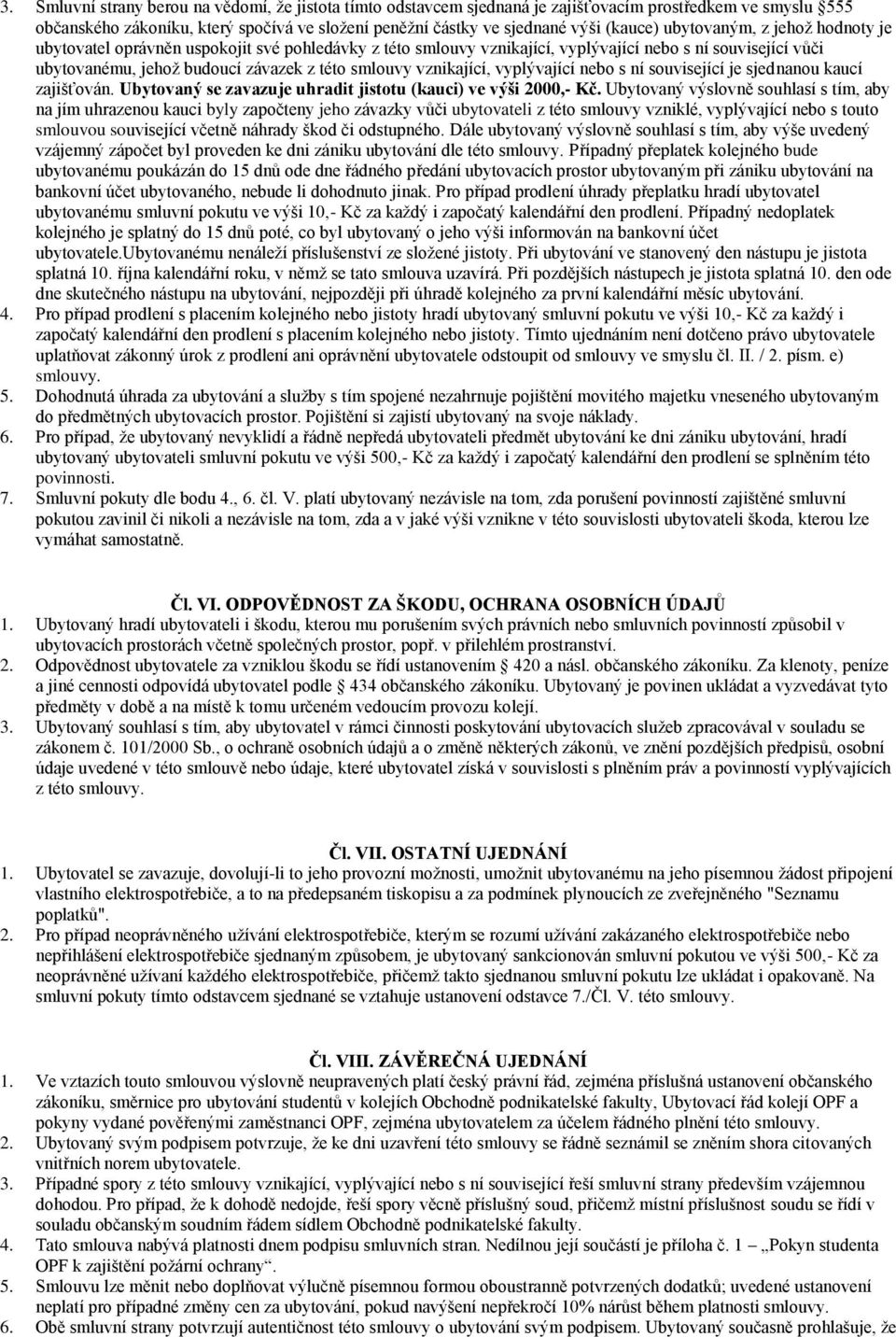 vznikající, vyplývající nebo s ní související je sjednanou kaucí zajišťován. Ubytovaný se zavazuje uhradit jistotu (kauci) ve výši 2000,- Kč.