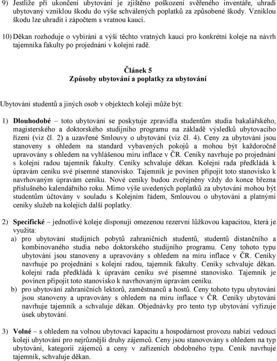 Článek 5 Způsoby ubytování a poplatky za ubytování Ubytování studentů a jiných osob v objektech kolejí může být: 1) Dlouhodobé toto ubytování se poskytuje zpravidla studentům studia bakalářského,