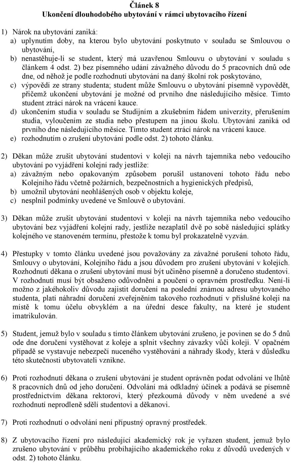 2) bez písemného udání závažného důvodu do 5 pracovních dnů ode dne, od něhož je podle rozhodnutí ubytování na daný školní rok poskytováno, c) výpovědí ze strany studenta; student může Smlouvu o