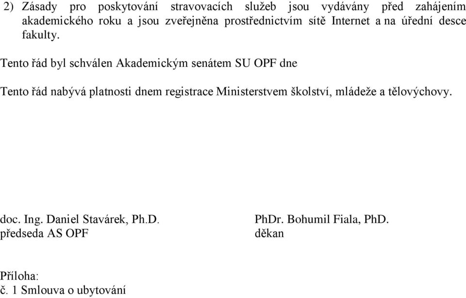 Tento řád byl schválen Akademickým senátem SU OPF dne Tento řád nabývá platnosti dnem registrace