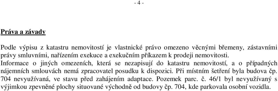 Informace o jiných omezeních, která se nezapisují do katastru nemovitostí, a o p ípadných nájemních smlouvách nemá zpracovatel posudku k