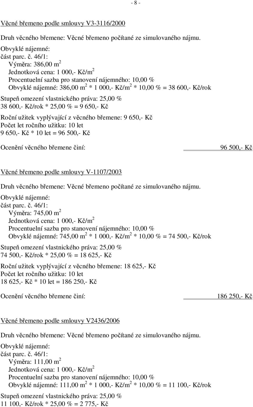 vlastnického práva: 25,00 % 38 600,- K /rok * 25,00 % = 9 650,- K Ro ní užitek vyplývající z v cného b emene: 9 650,- K Po et let ro ního užitku: 10 let 9 650,- K * 10 let = 96 500,- K Ocen ní v