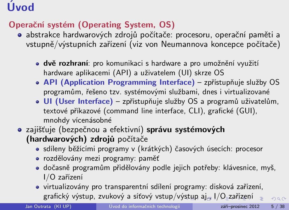 systémovými službami, dnes i virtualizované UI (User Interface) zpřístupňuje služby OS a programů uživatelům, textové příkazové (command line interface, CLI), grafické (GUI), mnohdy vícenásobné