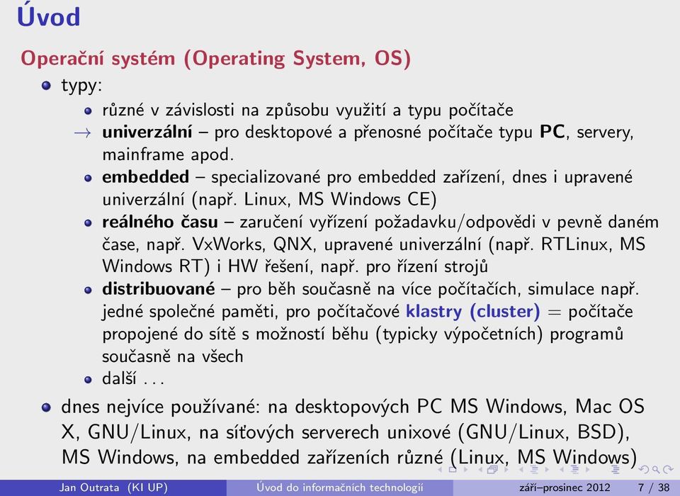 VxWorks, QNX, upravené univerzální (např. RTLinux, MS Windows RT) i HW řešení, např. pro řízení strojů distribuované pro běh současně na více počítačích, simulace např.