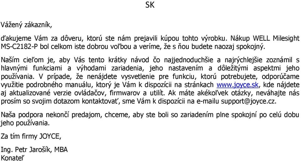 V prípade, že nenájdete vysvetlenie pre funkciu, ktorú potrebujete, odporúčame využitie podrobného manuálu, ktorý je Vám k dispozícii na stránkach www.joyce.