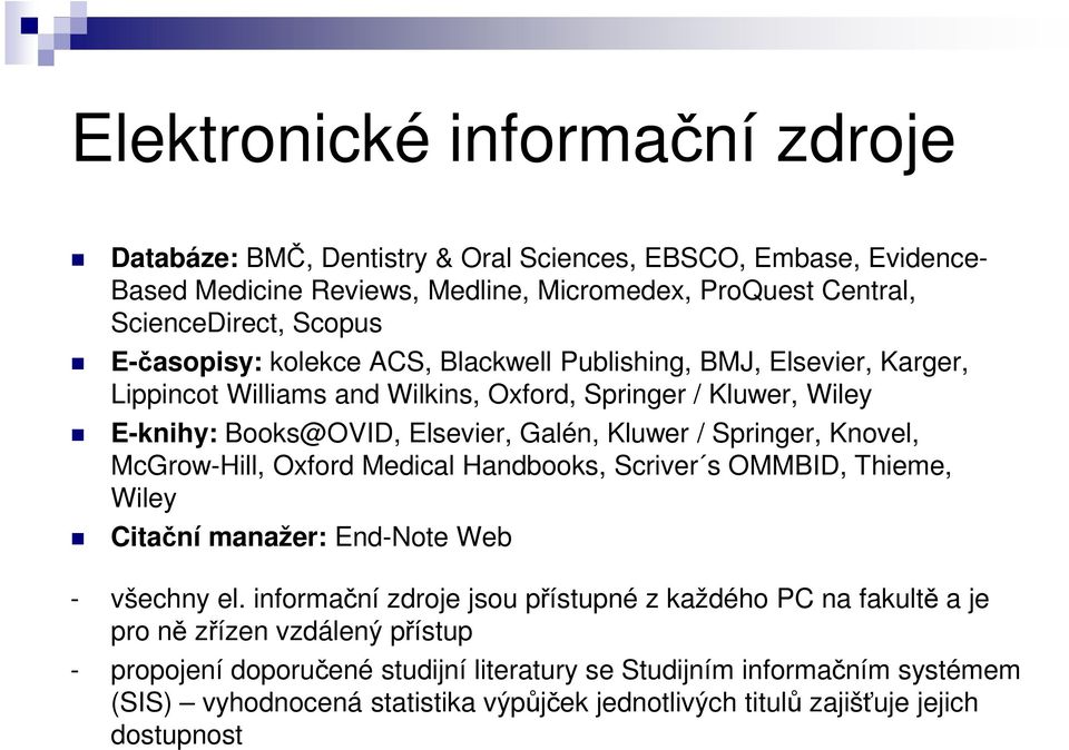 Springer, Knovel, McGrow-Hill, Oxford Medical Handbooks, Scriver s OMMBID, Thieme, Wiley Citační manažer: End-Note Web - všechny el.