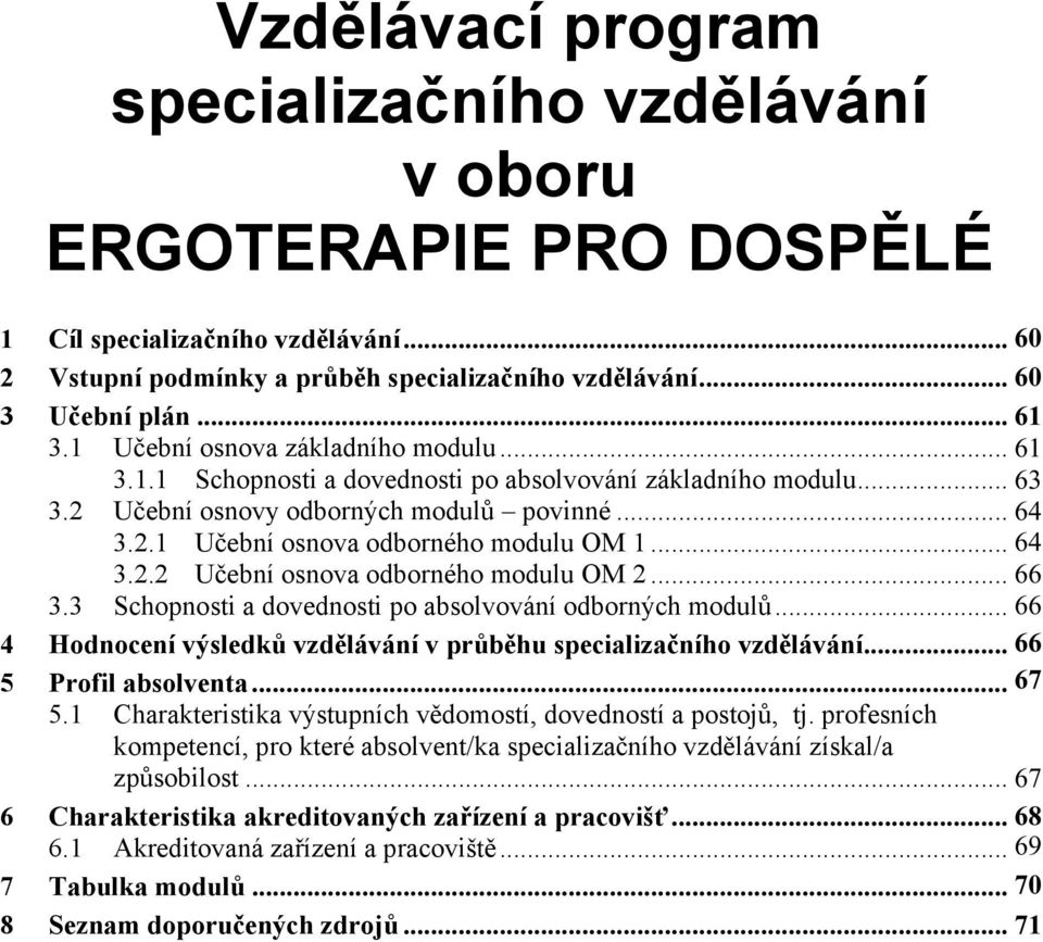 .. 64 6 3.2.2 Uební osnova odborného modulu OM 2... 66 8 3.3 Schopnosti a dovednosti po absolvování odborných modul... 66 8 4 Hodnocení výsledk vzdlávání v prbhu specializaního vzdlávání.